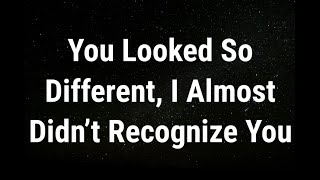 💌 You looked so different... current thoughts and feelings