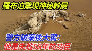 羅布泊驚現神秘幹屍，警方破案後大驚：他是失蹤58年的功臣【奇聞探索者】#奇聞#故事#奇聞觀察室#案件解讀#情感#家庭矛盾