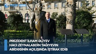 Prezident İlham Əliyev Hacı Zeynalabdin Tağıyevin abidəsinin açılışında iştirak edib