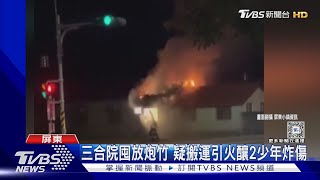 三合院囤放炮竹 疑搬運引火釀2少年炸傷｜TVBS新聞 @TVBSNEWS02