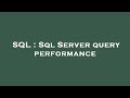 SQL : Sql Server query performance
