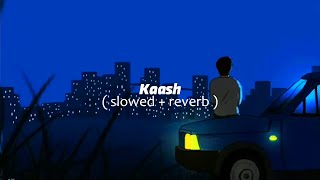 Kaash - Bilal Saeed [Slowed+Reverb] | lofi