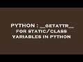 PYTHON : __getattr__ for static/class variables in python