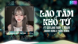 [1 HOUR] Lao Tâm Khổ Tứ Remix ( Ver Rap Goilani ) Thanh Hưng x Goilani | Trái Tim Đã Mang Tổn Thương