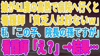 【スカッとする話】娘が突然41度の高熱で病院へ急ぐと…看護師「貧乏人の子は診ないからw」私「この子、院長の孫なんです！」看護師「え？」→結果…【修羅場】