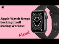 How to Fix Apple Watch keeps Locking Itself during Workout in watchOS 7?