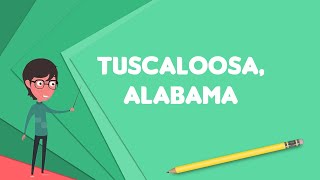 What is Tuscaloosa, Alabama?, Explain Tuscaloosa, Alabama, Define Tuscaloosa, Alabama