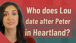 Who does Lou date after Peter in Heartland?