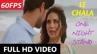 [60FPS] LE CHALA Full HD Video Song | ONE NIGHT STAND | Sunny Leone