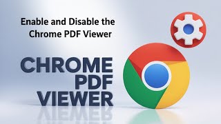 How to Enable and Disable the Chrome PDF Viewer [TUTORIAL]