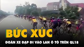 Đoàn xe đạp đi vào làn ôtô trên quốc lộ 18 gây bức xúc