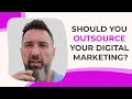 Should You Outsource Your Digital Marketing?