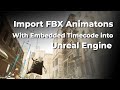 Import FBX Animations with embedded timecode into Unreal Engine 5