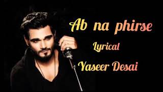 Ab na phirse khavi mohabbat ho [Lyrical] : yaseer Desai sad song