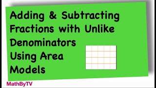 Adding & Subtracting Fractions with Unlike Denominators Using Area Models