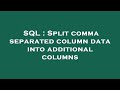 SQL : Split comma separated column data into additional columns