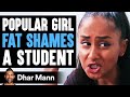 Popular Girl Fat Shames Student, What Happens Next Is Shocking | Dhar Mann