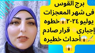 برج القوس فى شهر المعجزات يوليو ٢٠٢٤😱خطوه إجبارى👈قرار صادم✍️😱أحداث خطيره 😱