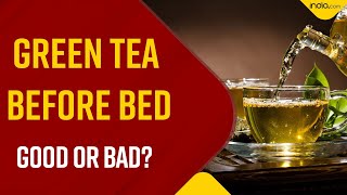 Is It healthy To Drink Green Tea Right Before Hitting Bed? Watch Video To Find Out | Health Tips