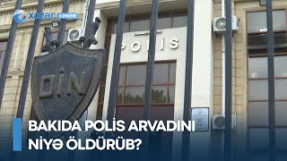 Bakıda polis arvadını niyə öldürüb? -  Hadisə yerindən ən son məlumat