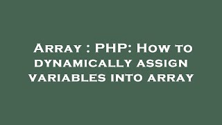 Array : PHP: How to dynamically assign variables into array