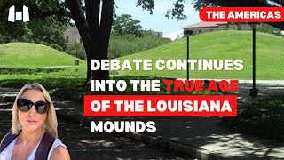 DEBATE Continues Into The True Age Of The LOUISIANA Mounds