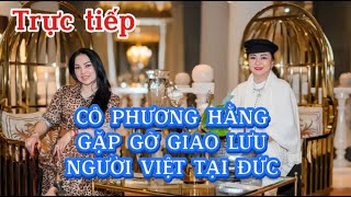 🔴Trực tiếp : Cô Phương Hằng Giao Lưu gặp gỡ Cộng Đồng Người Việ Tại Đức...