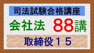 〔独学〕司法試験・予備試験合格講座　会社法（基本知識・論証パターン編）第８８講：取締役１５、報酬等の規制