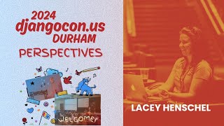 Lacey Henschel - DjangoCon US 2024 Perspectives