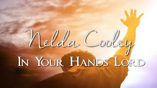 Nelda Cooley - In Your Hands Lord