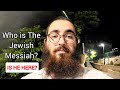 Who is The Jewish Messiah? Is He Already Here?