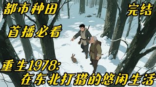《重生1978在东北打猎的悠闲生活》#打猎#年代#种田#特种兵陈峰魂穿1978年的东北，从此过上了除暴安良赶山打猎的悠哉生活。