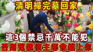 清明掃完墓回家，這3個禁忌千萬不能犯！否則冤親債主都會纏上你！|掃墓|亡魂|佛說