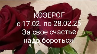 КОЗЕРОГ с 17 по 28 февраля За свое счастье надо бороться!