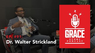 Grace Story Podcast - Ep. 91: Dr. Walter Strickland