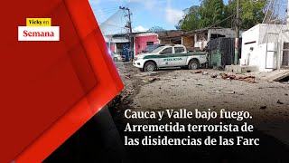Cauca y Valle BAJO FUEGO. Arremetida terrorista de las disidencias de las Farc | Vicky en Semana