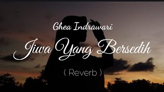 Ghea Indrawari - Jiwa Yang Bersedih Lirik + Reverb