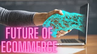 The Future of Ecommerce and Online Business