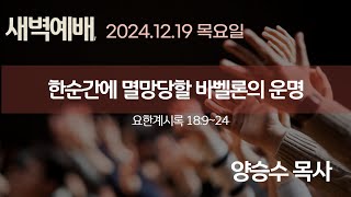 2024.12.19 [새벽예배]한순간에 멸망당할 바벨론의 운명 / 양승수 목사