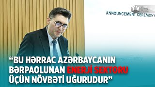 “BU HƏRRAC AZƏRBAYCANIN BƏRPAOLUNAN ENERJİ SEKTORU ÜÇÜN NÖVBƏTİ UĞURUDUR”