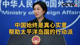 中国外交部：中国始终是真心实意帮助太平洋岛国的行动派 |《中国新闻》CCTV中文国际