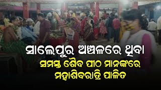 ସାଲେପୁର ଅଞ୍ଚଳରେ ଥିବା ସମସ୍ତ ଶୈବ ପୀଠ ମାନଙ୍କରେ ମହାଶିବରାତ୍ରି ପାଳିତ