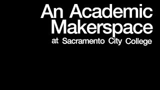 Sacramento City College: Making a Makerspace