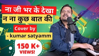 ना जी भर के देखा न ना कुछ बात की (Na Ji Bhar ke Dekha Na Kuch Baat Ki) Cover by Kumar Satyamm