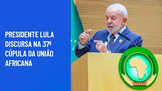 Presidente Lula discursa na 37ª Cúpula da União Africana