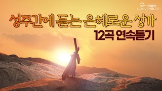 성주간에 듣는 은혜로운 성가 12곡 연속듣기/내발을씻기신예수/골고타언덕/세개의못/십자가바라보면서/구원자예수/아버지의뜻대로/임쓰신가시관/그길/사명/은혜로운회개의때/주를향한나의사랑을