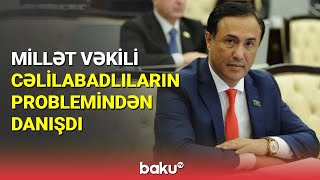 Millət vəkili cəlilabadlıların problemindən danışdı - BAKU TV