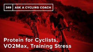 Protein for Cyclists, VO2Max, Training Stress and More  – Ask a Cycling Coach 349