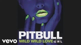 Pitbull - Wild Wild Love (Audio) ft. G.R.L.