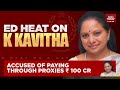 live liquorgate dangal escalates focus now on south group ed heat on k kavitha